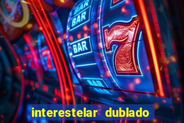 interestelar dublado 4k interestelar filme completo dublado 4k